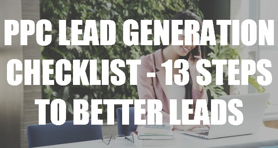 PPC Lead Generation Checklist - 13 Steps to Better Leads