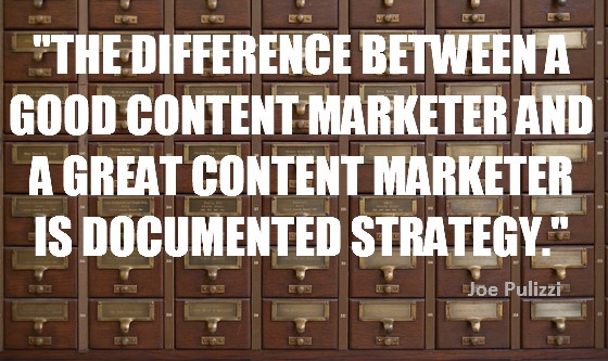 "The difference between a good content marketer and a great content marketer is documented strategy." Joe Pulizzi